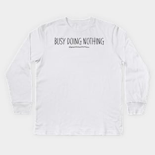 Busy Doing Nothing. Funny Procrastination Design. Kids Long Sleeve T-Shirt